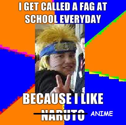 image: Anime-Oblivious-Narutard-i-get-called-a-fag-at-school-everyday-because-i-like-naruto
