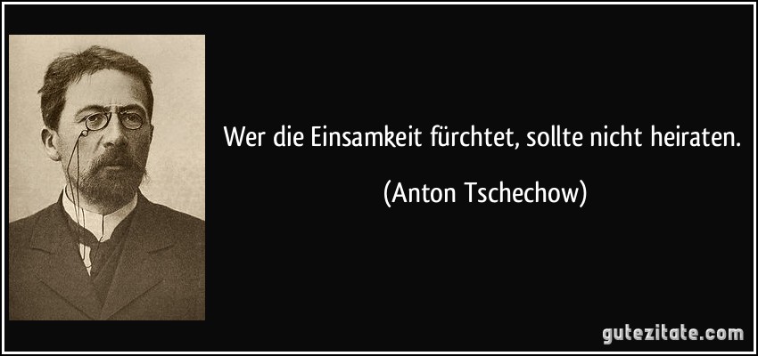 zitat-wer-die-einsamkeit-furchtet-sollte-nicht-heiraten-anton-tschechow-138365.jpg